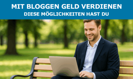 Mit Bloggen Geld verdienen – Diese Möglichkeiten hast du
