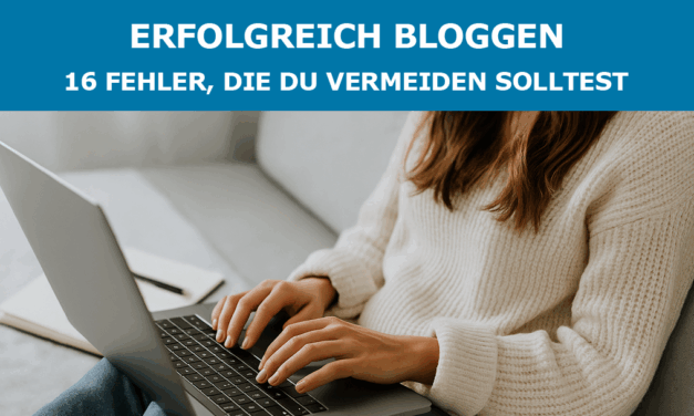 Erfolgreich bloggen – 16 Fehler, die du vermeiden solltest
