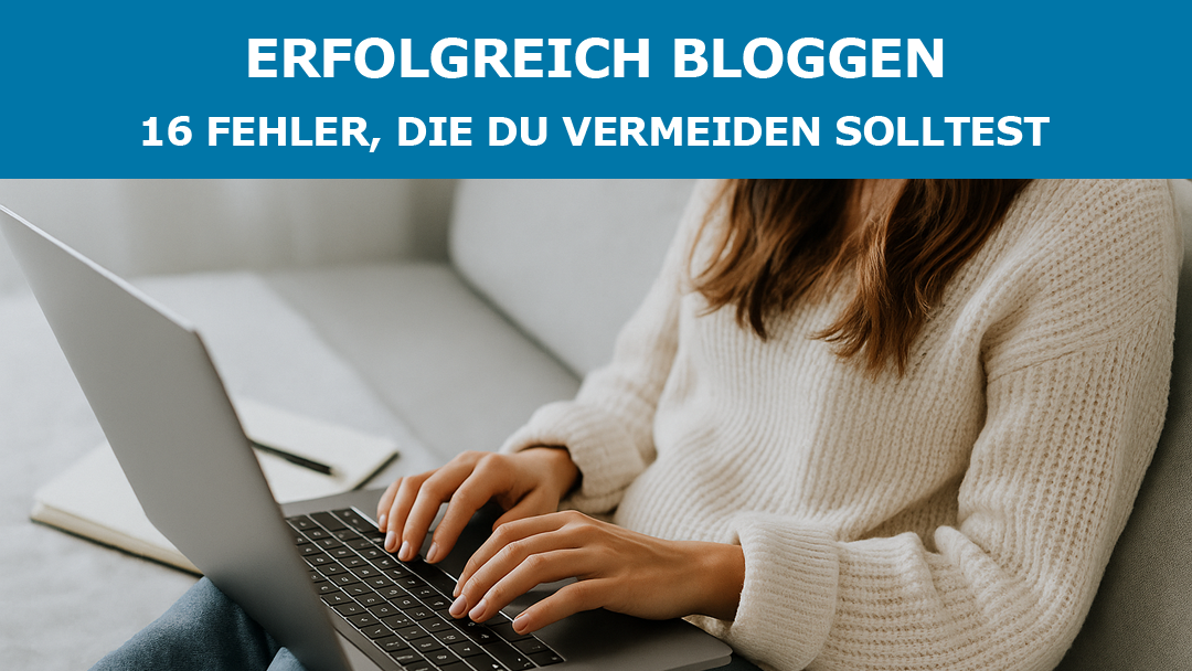 Erfolgreich bloggen – 16 Fehler, die du vermeiden solltest