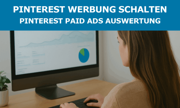 Pinterest Werbung schalten – Pinterest Paid Ads Auswertung
