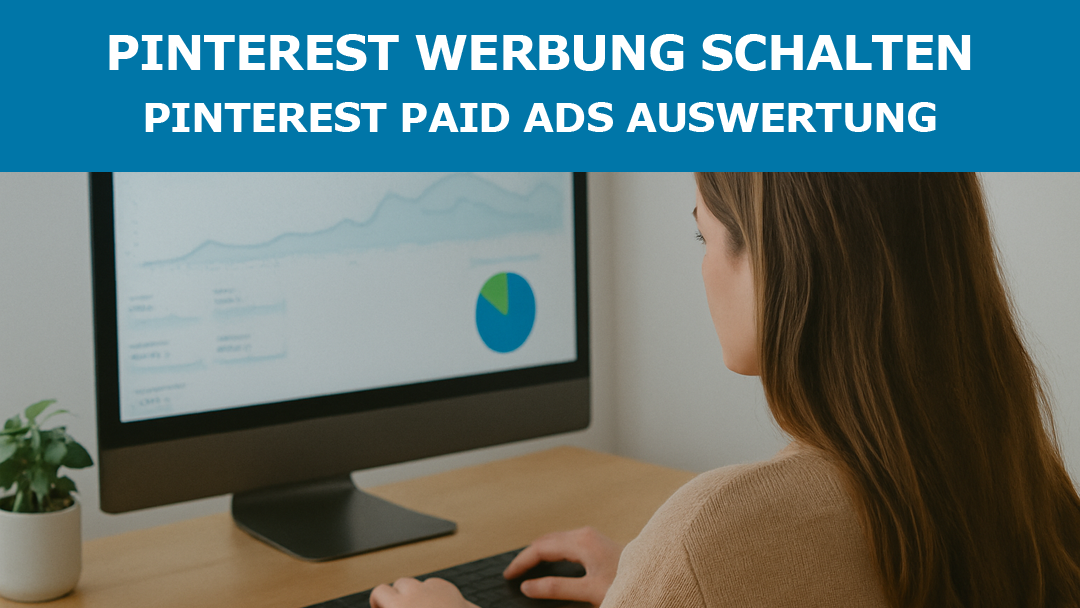 Pinterest Werbung schalten – Pinterest Paid Ads Auswertung