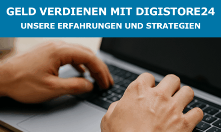 Geld verdienen mit Digistore24 – unsere Erfahrungen und Strategien