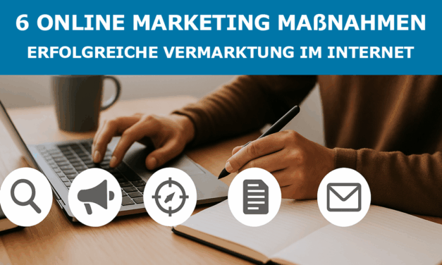 6 Online Marketing Maßnahmen – Erfolgreiche Vermarktung im Internet