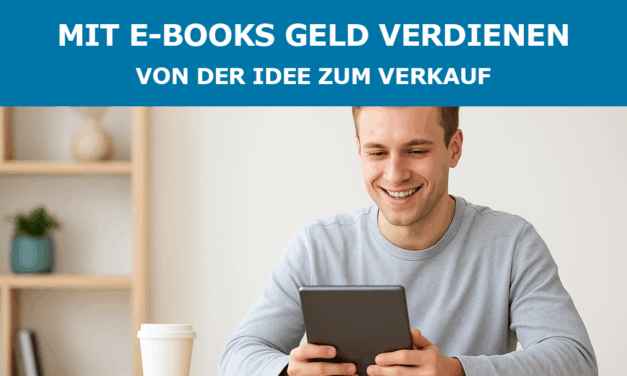 Mit E-Books Geld verdienen: Von der Idee zum Verkauf